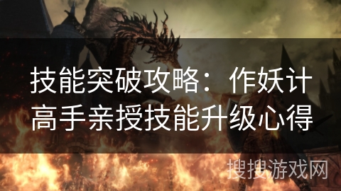 技能突破攻略：作妖计高手亲授技能升级心得