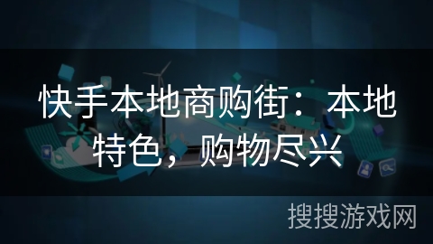 快手本地商购街：本地特色，购物尽兴