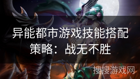 异能都市游戏技能搭配策略：战无不胜
