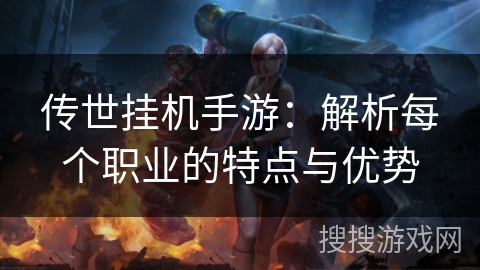 传世挂机手游：解析每个职业的特点与优势
