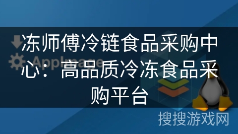 冻师傅冷链食品采购中心：高品质冷冻食品采购平台
