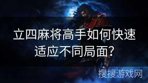 立四麻将高手如何快速适应不同局面？