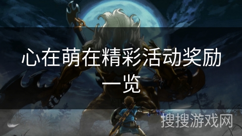 心在萌在精彩活动奖励一览