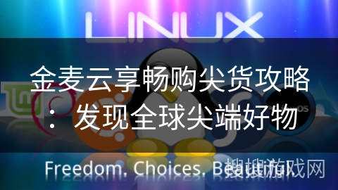 金麦云享畅购尖货攻略：发现全球尖端好物