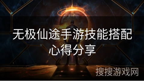 无极仙途手游技能搭配心得分享