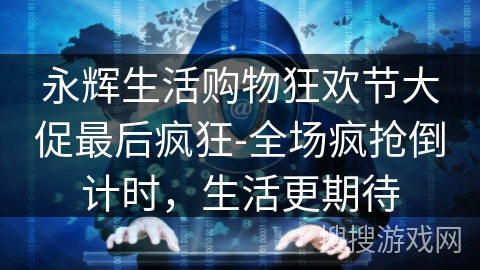 永辉生活购物狂欢节大促最后疯狂-全场疯抢倒计时，生活更期待