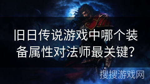 旧日传说游戏中哪个装备属性对法师最关键？