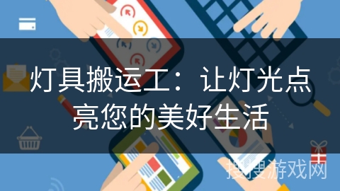 灯具搬运工：让灯光点亮您的美好生活