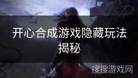 开心合成游戏隐藏玩法揭秘