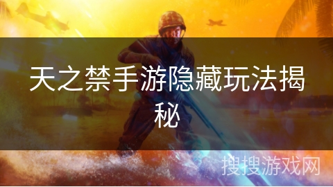 天之禁手游隐藏玩法揭秘 天之禁手游隐藏玩法揭秘
