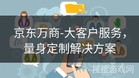 京东万商-大客户服务，量身定制解决方案