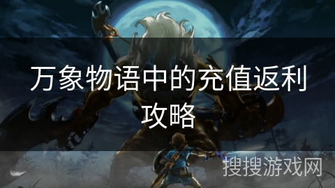 万象物语中的充值返利攻略 万象物语中的充值返利攻略