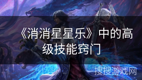 《消消星星乐》中的高级技能窍门 《消消星星乐》中的高级技能窍门
