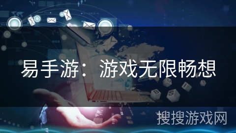 易手游：游戏无限畅想