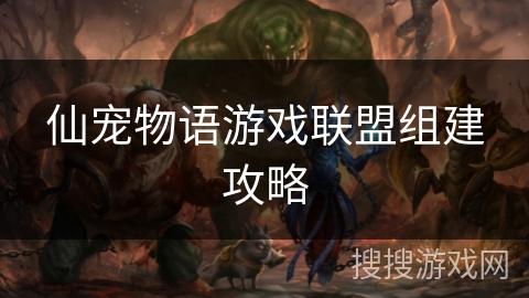 仙宠物语游戏联盟组建攻略 仙宠物语游戏联盟组建攻略