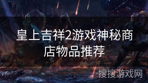 皇上吉祥2游戏神秘商店物品推荐 皇上吉祥2游戏神秘商店物品推荐