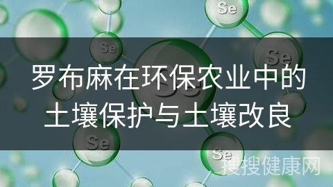 罗布麻在环保农业中的土壤保护与土壤改良