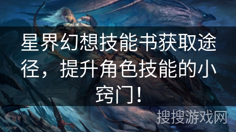 星界幻想技能书获取途径，提升角色技能的小窍门！