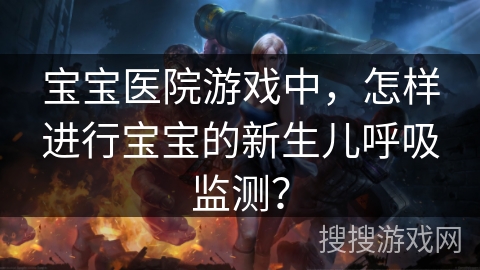 宝宝医院游戏中，怎样进行宝宝的新生儿呼吸监测？