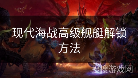 现代海战高级舰艇解锁方法