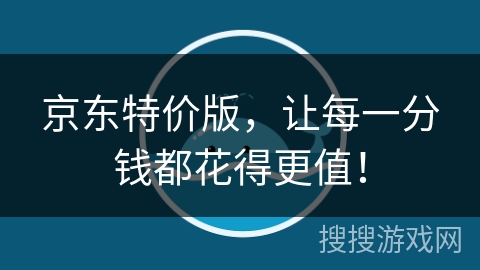 京东特价版，让每一分钱都花得更值！