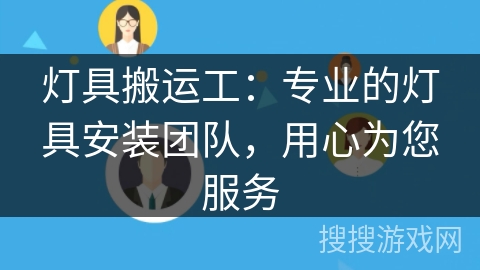 灯具搬运工：专业的灯具安装团队，用心为您服务