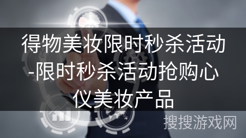 得物美妆限时秒杀活动-限时秒杀活动抢购心仪美妆产品 得物美妆限时秒杀活动-限时秒杀活动抢购心仪美妆产品