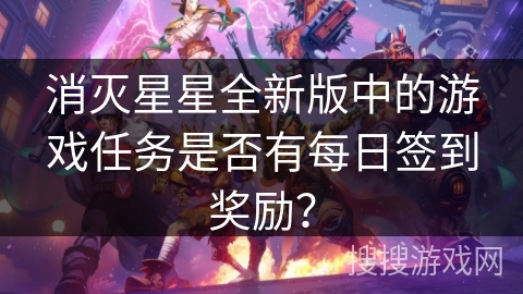消灭星星全新版中的游戏任务是否有每日签到奖励？