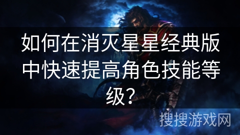 如何在消灭星星经典版中快速提高角色技能等级？