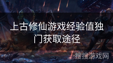 上古修仙游戏经验值独门获取途径