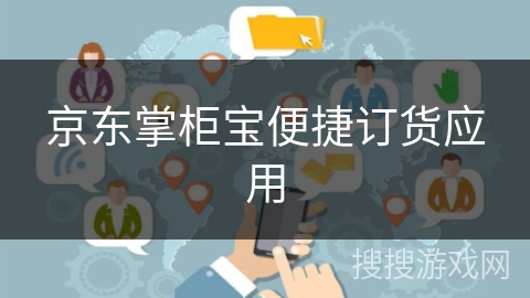 京东掌柜宝便捷订货应用 京东掌柜宝便捷订货应用