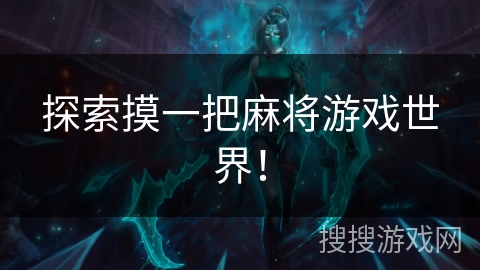 探索摸一把麻将游戏世界! 探索摸一把麻将游戏世界!