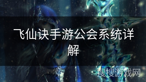 飞仙诀手游公会系统详解 飞仙诀手游公会系统详解