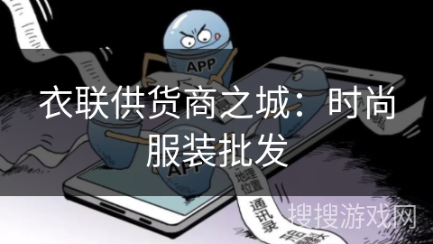 衣联供货商之城:时尚服装批发 衣联供货商之城:时尚服装批发