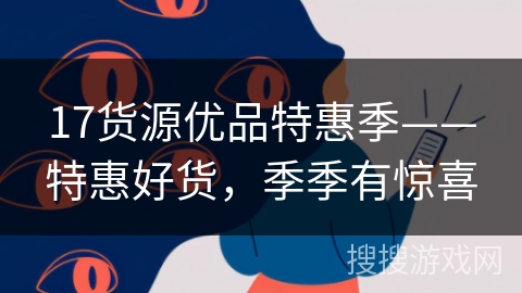 17货源优品特惠季——特惠好货,季季有惊喜 17货源优品特惠季——特惠好货,季季有惊喜