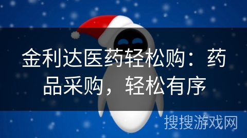 金利达医药轻松购:药品采购,轻松有序 金利达医药轻松购:药品采购,轻松有序