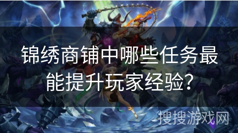 锦绣商铺中哪些任务最能提升玩家经验？