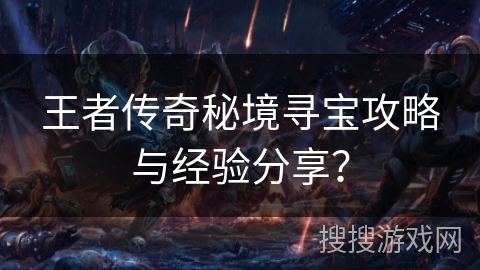 王者传奇秘境寻宝攻略与经验分享？