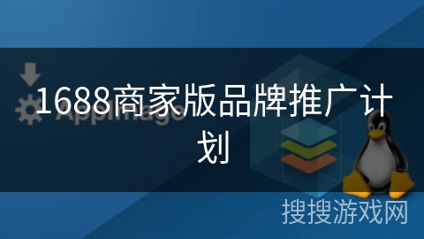 1688商家版品牌推广计划 1688商家版品牌推广计划