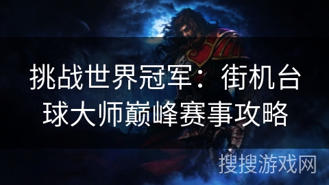 挑战世界冠军:街机台球大师巅峰赛事攻略 挑战世界冠军:街机台球大师巅峰赛事攻略