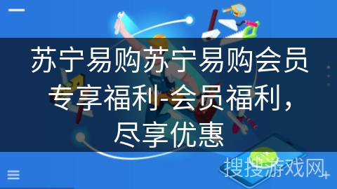 苏宁易购苏宁易购会员专享福利-会员福利,尽享优惠 苏宁易购苏宁易购会员专享福利-会员福利,尽享优惠