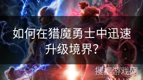 如何在猎魔勇士中迅速升级境界？