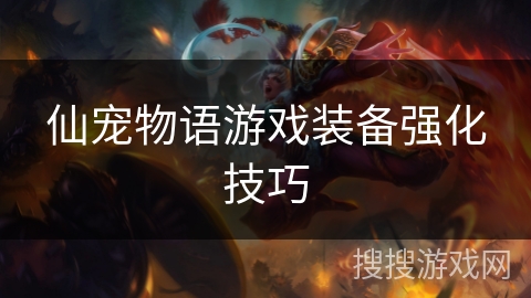 仙宠物语游戏装备强化技巧 仙宠物语游戏装备强化技巧