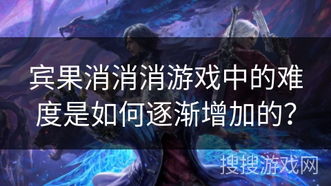 宾果消消消游戏中的难度是如何逐渐增加的? 宾果消消消游戏中的难度是如何逐渐增加的?