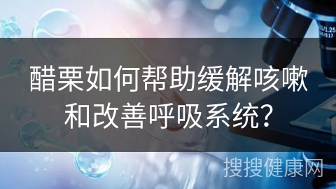 醋栗如何帮助缓解咳嗽和改善呼吸系统？