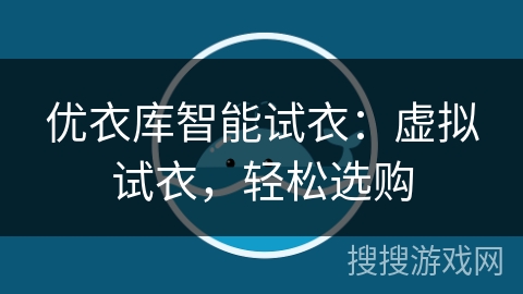 优衣库智能试衣:虚拟试衣,轻松选购 优衣库智能试衣:虚拟试衣,轻松选购