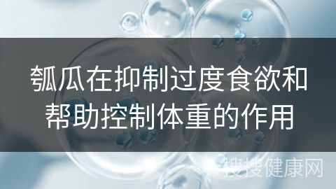 瓠瓜在抑制过度食欲和帮助控制体重的作用