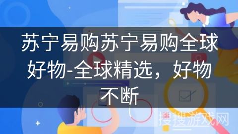 苏宁易购苏宁易购全球好物-全球精选,好物不断 苏宁易购苏宁易购全球好物-全球精选,好物不断