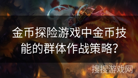 金币探险游戏中金币技能的群体作战策略？