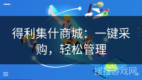 得利集什商城：一键采购，轻松管理